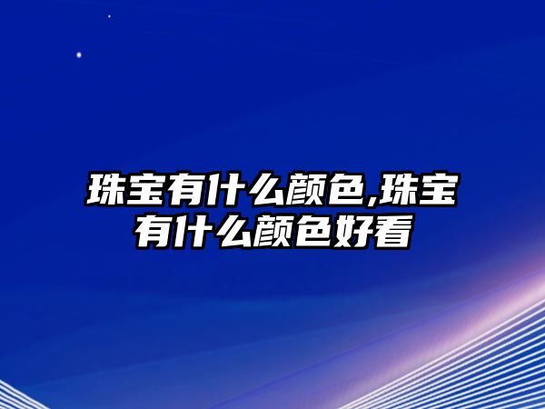 珠寶有什么顏色,珠寶有什么顏色好看