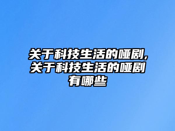 關(guān)于科技生活的啞劇,關(guān)于科技生活的啞劇有哪些