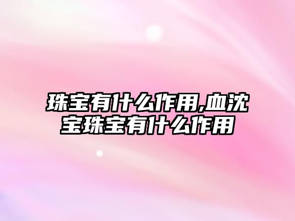 珠寶有什么作用,血沈寶珠寶有什么作用