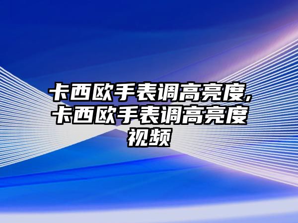 卡西歐手表調高亮度,卡西歐手表調高亮度視頻