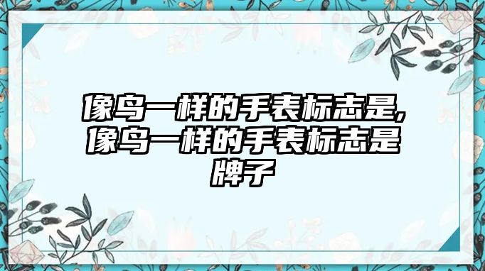 像鳥一樣的手表標志是,像鳥一樣的手表標志是牌子