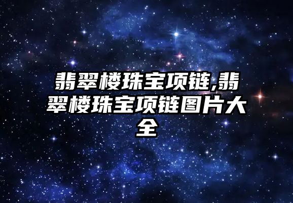 翡翠樓珠寶項鏈,翡翠樓珠寶項鏈圖片大全