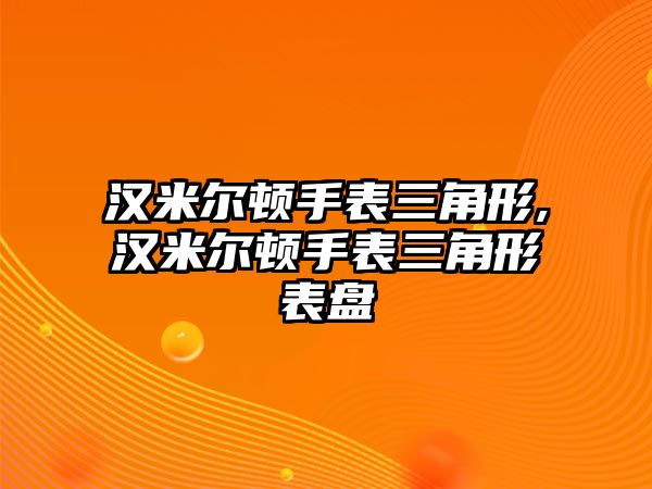 漢米爾頓手表三角形,漢米爾頓手表三角形表盤