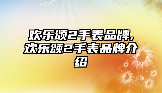 歡樂頌2手表品牌,歡樂頌2手表品牌介紹