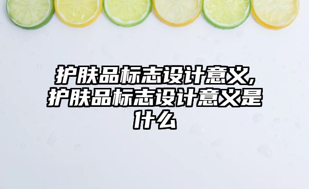 護膚品標志設計意義,護膚品標志設計意義是什么