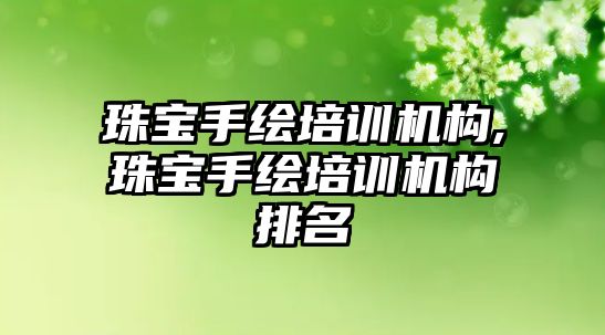 珠寶手繪培訓機構,珠寶手繪培訓機構排名