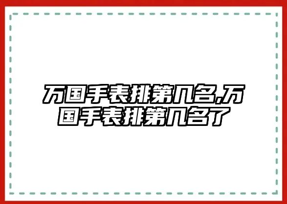 萬國手表排第幾名,萬國手表排第幾名了