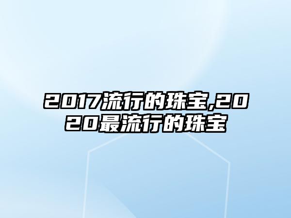 2017流行的珠寶,2020最流行的珠寶