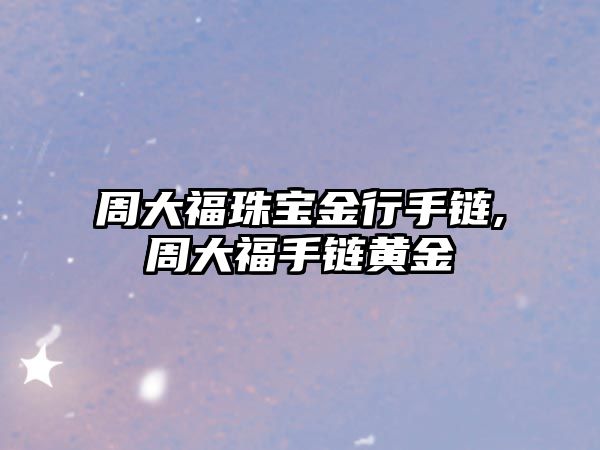 周大福珠寶金行手鏈,周大福手鏈黃金