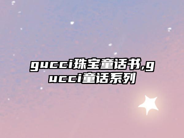 gucci珠寶童話書,gucci童話系列