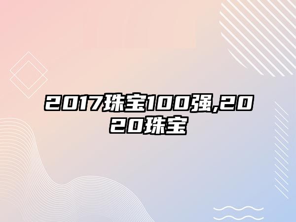 2017珠寶100強,2020珠寶