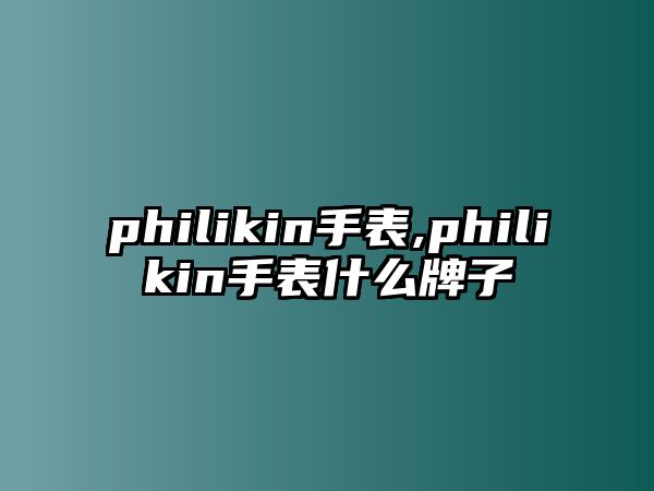 philikin手表,philikin手表什么牌子