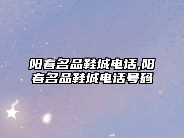 陽春名品鞋城電話,陽春名品鞋城電話號碼